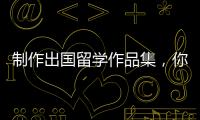 制作出国留学作品集，你需要满足这些要求！