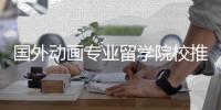 国外动画专业留学院校推荐